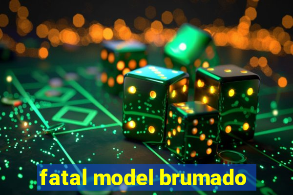 fatal model brumado